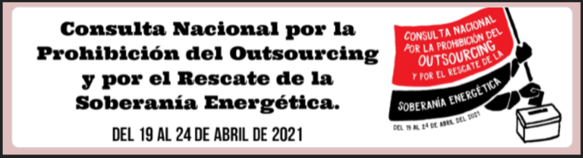 Consulta Nacional por la Prohibición del Outsourcing y por el Rescate de la Soberanía Energética (del 19 al 24 de abril de 2021)