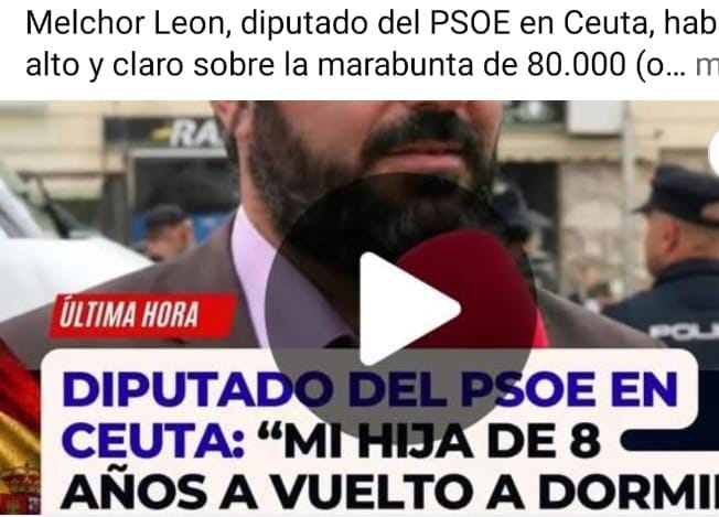Melchor Leon, diputado del PSOE en Ceuta, habla alto y claro sobre la marabunta de 80.000 (ochenta mil) marroquíes, hambrientos, sedientos e invasores que sufren los ciudadanos de Ceuta, todo camuflado de fariseísmo e hipocresía por la cúpula burocrática del PSOE